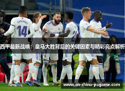 西甲最新战绩：皇马大胜背后的关键因素与精彩亮点解析