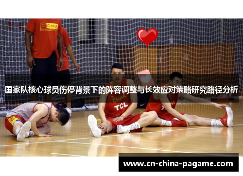 国家队核心球员伤停背景下的阵容调整与长效应对策略研究路径分析 国家队核心球员伤停背景下的阵容调整与长效应对策略研究路径分析