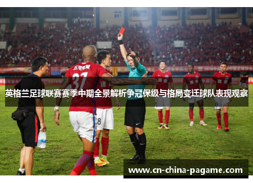 英格兰足球联赛赛季中期全景解析争冠保级与格局变迁球队表现观察