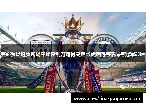 英超赛场胜负密码中场控制力如何决定比赛走向与格局与冠军命运